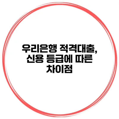 우리은행 적격대출, 신용 등급에 따른 차이점