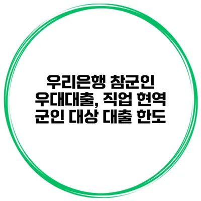 우리은행 참군인 우대대출, 직업 현역 군인 대상 대출 한도