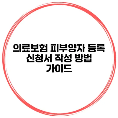 의료보험 피부양자 등록 신청서 작성 방법 가이드