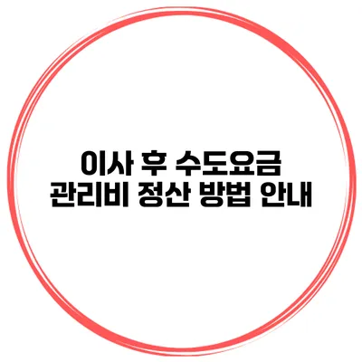 이사 후 수도요금 관리비 정산 방법 안내