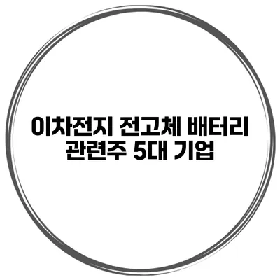 이차전지 전고체 배터리 관련주 5대 기업