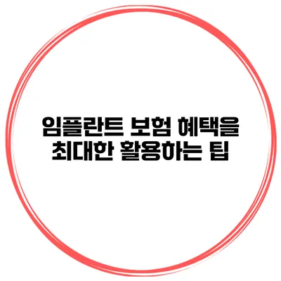 임플란트 보험 혜택을 최대한 활용하는 팁