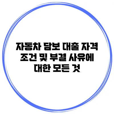 자동차 담보 대출 자격 조건 및 부결 사유에 대한 모든 것