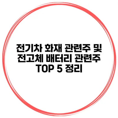 전기차 화재 관련주 및 전고체 배터리 관련주 TOP 5 정리