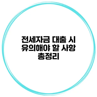 전세자금 대출 시 유의해야 할 사항 총정리