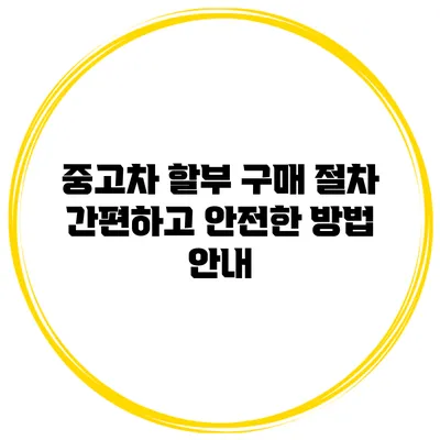 중고차 할부 구매 절차: 간편하고 안전한 방법 안내