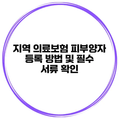 지역 의료보험 피부양자 등록 방법 및 필수 서류 확인