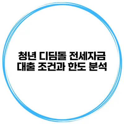 청년 디딤돌 전세자금 대출 조건과 한도 분석