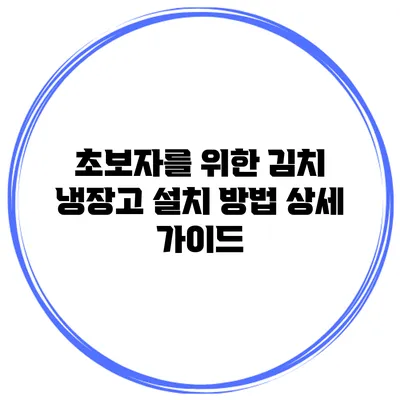 초보자를 위한 김치 냉장고 설치 방법 상세 가이드