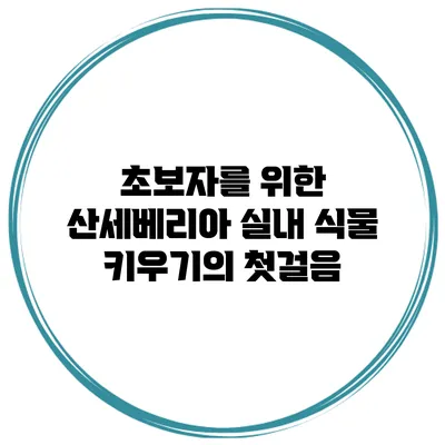 초보자를 위한 산세베리아: 실내 식물 키우기의 첫걸음