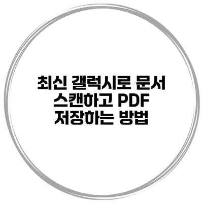 최신 갤럭시로 문서 스캔하고 PDF 저장하는 방법