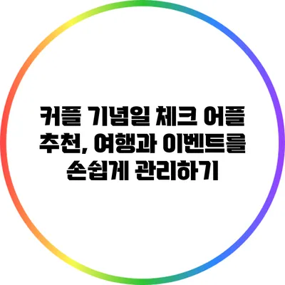 커플 기념일 체크 어플 추천, 여행과 이벤트를 손쉽게 관리하기