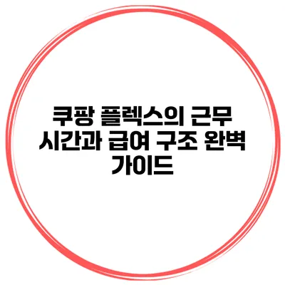 쿠팡 플렉스의 근무 시간과 급여 구조 완벽 가이드