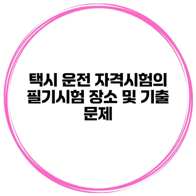 택시 운전 자격시험의 필기시험 장소 및 기출 문제