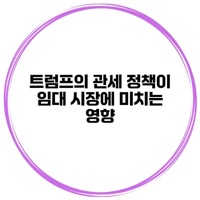 트럼프의 관세 정책이 임대 시장에 미치는 영향