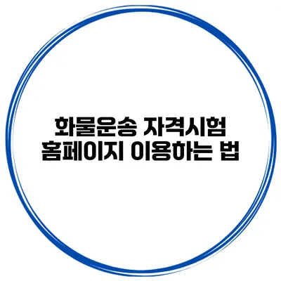 화물운송 자격시험 홈페이지 이용하는 법