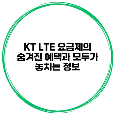 KT LTE 요금제의 숨겨진 혜택과 모두가 놓치는 정보