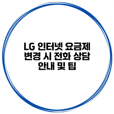 LG 인터넷 요금제 변경 시 전화 상담 안내 및 팁