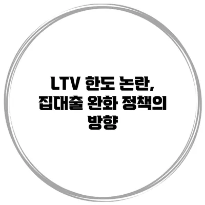 LTV 한도 논란, 집대출 완화 정책의 방향