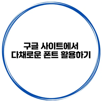 구글 사이트에서 다채로운 폰트 활용하기