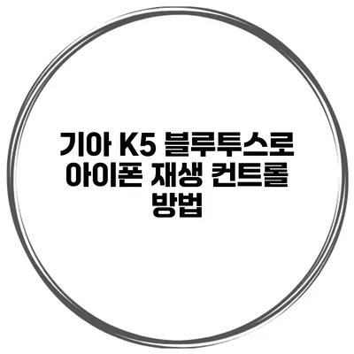 기아 K5 블루투스로 아이폰 재생 컨트롤 방법