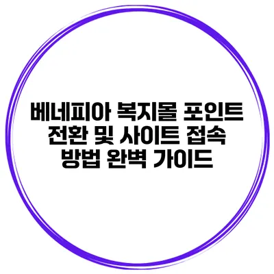 베네피아 복지몰 포인트 전환 및 사이트 접속 방법 완벽 가이드