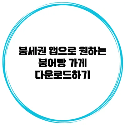붕세권 앱으로 원하는 붕어빵 가게 다운로드하기