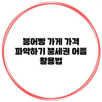 붕어빵 가게 가격 파악하기 붕세권 어플 활용법