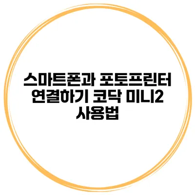 스마트폰과 포토프린터 연결하기 코닥 미니2 사용법