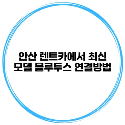 안산 렌트카에서 최신 모델 블루투스 연결방법