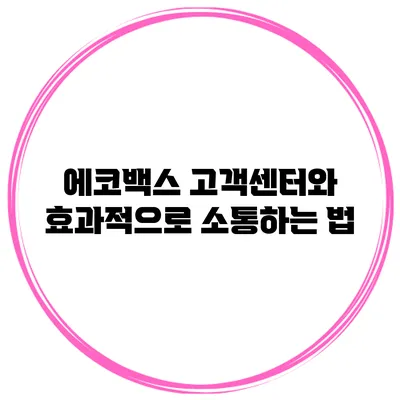 에코백스 고객센터와 효과적으로 소통하는 법