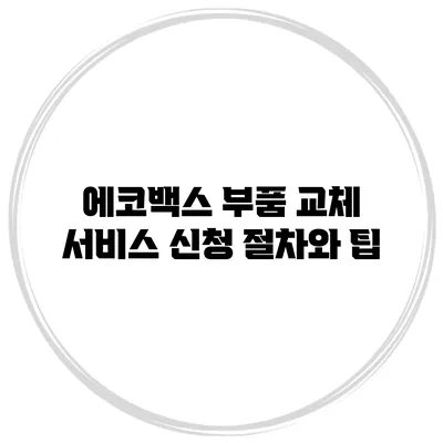 에코백스 부품 교체 서비스 신청 절차와 팁