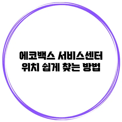 에코백스 서비스센터 위치 쉽게 찾는 방법