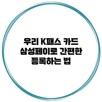 우리 K패스 카드 삼성페이로 간편한 등록하는 법