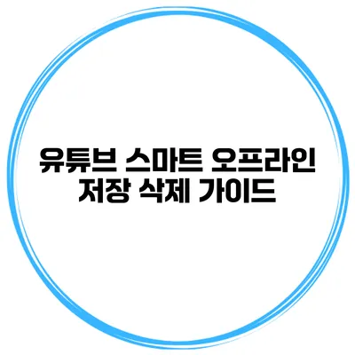 유튜브 스마트 오프라인 저장 삭제 가이드