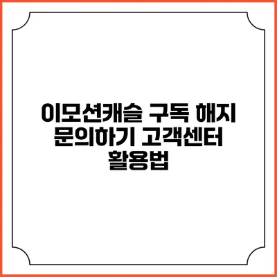 이모션캐슬 구독 해지 문의하기 고객센터 활용법