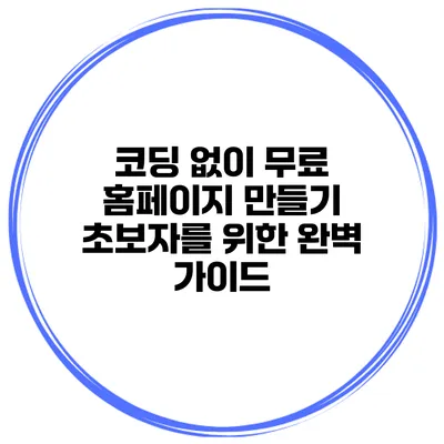 코딩 없이 무료 홈페이지 만들기: 초보자를 위한 완벽 가이드