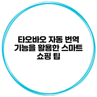 타오바오 자동 번역 기능을 활용한 스마트 쇼핑 팁