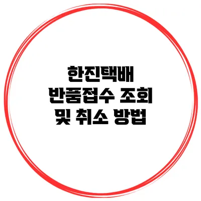 한진택배 반품접수 조회 및 취소 방법
